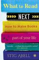 What to Read Next: How to Make Books Part of Your Life