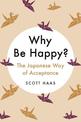 Why Be Happy?: The Japanese Way of Acceptance