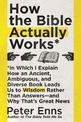 How the Bible Actually Works: In which I Explain how an Ancient, Ambiguous, and Diverse Book Leads us to Wisdom rather than Answ