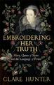 Embroidering Her Truth: Mary, Queen of Scots and the Language of Power