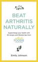 Beat Arthritis Naturally: Supercharge your health with 65 recipes and lifestyle tips from Arthritis Foodie