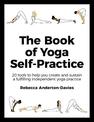 The Book of Yoga Self-Practice: 20 tools to help you create and sustain a fulfilling independent yoga practice