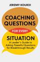 Coaching Questions for Every Situation: A Leader's Guide to Asking Powerful Questions for Breakthrough Results