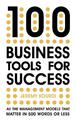 100 Business Tools For Success: All the management models that matter in 500 words or less