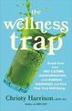 The Wellness Trap: Break Free from Diet Culture, Disinformation, and Dubious Diagnoses  and Find Your True Well-Being