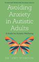 Avoiding Anxiety in Autistic Adults: A Guide for Autistic Wellbeing