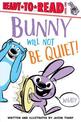 Bunny Will Not Be Quiet!: Ready-to-Read Level 1