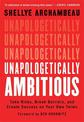 Unapologetically Ambitious: Take Risks, Break Barriers, and Create Success on Your Own Terms