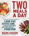 Two Meals a Day: The Simple, Sustainable Strategy to Lose Fat, Reverse Aging, and Break Free from Diet Frustration Forever