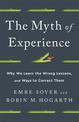 The Myth of Experience: Why We Learn the Wrong Lessons, and Ways to Correct Them