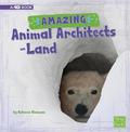 Amazing Animal Architects on Land: a 4D Book (Amazing Animal Architects)