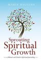 Sprouting Spiritual Growth: A Memoir and Guide to Spiritual Journaling