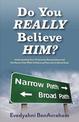 Do You Really Believe Him?: Understanding How Christianity Betrayed Jesus and His Narrow Path While It Embraced Paul and his Bro