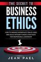 The Secret to Business Ethics: How to Manage Workplace Fraud Cases and Build Integrity-Based Strategies For Responsible Leadersh