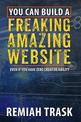 You can build a FREAKING AMAZING WEBSITE: Even if you have zero creative ability