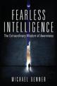 Fearless Intelligence: The Extraordinary Wisdom of Awareness