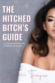 The Hitched Bitch's Guide: To Going from Fiancee to Badass Boss Wife