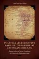 Politica Alternativa para el Desarrollo Latinoamericano: Ensayo sobre un Nuevo Paradigma del Desarrollo Latinoamericano