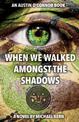 When We Walked Amongst The Shadows