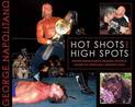 Hot Shots And High Spots: Geogre Napolitano's Amazing Pictorial History of Wrestling's Greatest Stars