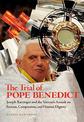 The Trial Of Pope Benedict: Joseph Ratzinger and the Vatican's Assault on Reason, Compassion, and Human Dignity