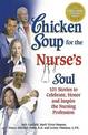 Chicken Soup for the Nurse's Soul: 101 Stories to Celebrate, Honor, and Inspire the Nursing Profession