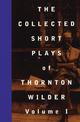 The Collected Short Plays of Thornton Wilder, Volume I