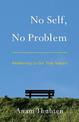 No Self, No Problem: Awakening to Our True Nature