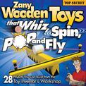 Zany Wooden Toys that Whiz, Spin, Pop, and Fly: 28 Projects You Can Build from the Toy Inventor's Workshop