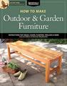 How to Make Outdoor & Garden Furniture: Instructions for Tables, Chairs, Planters, Trellises & More from the Experts at American