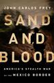 Sand and Blood: America's Stealth War on the Mexico Border