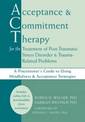 Acceptance & Commitment Therapy for the Treatment of Post-Traumatic Stress Disorder: A Practitioner's Guide to Using Mindfulness