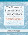 The Dialectical Behavior Therapy Skills Workbook for Bipolar Disorder: Using DBT to Regain Control of Your Emotions and Your Lif