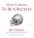What It Means to Be a Buckeye: Jim Tressel and Ohio State's Greatest Players