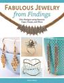 Fabulous Jewelry from Findings: Chic Designs using Spacers, Caps, Clasps, and More