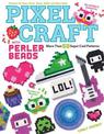 Pixel Craft with Perler Beads: More Than 50 Super Cool Patterns: Patterns for Hama, Perler, Pyssla, Nabbi, and Melty Beads