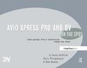 Avid Xpress Pro and DV on the Spot: Time Saving Tips and Shortcuts from the Pros