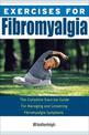 Exercises For Fibromyalgia: The Complete Exercise Guide for Managing and Lessening Fibromyalgia Symptons