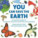 You Can Save The Earth Adult Coloring Book: For Environmental Awareness, Conservation, and Sustainability