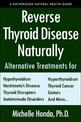 Reverse Thyroid Disease Naturally: Alternative Treatments for Hyperthyroidism, Hypothyroidism, Hashimoto's Disease, Graves' Dise