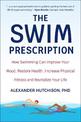 The Swim Prescription: How Swimming Can Improve Your Mood, Restore Health, Increase Physical Fitness and Revitalize Your Life