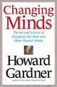 Changing Minds: The Art and Science of Changing Our Own and Other Peoples Minds