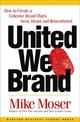 United We Brand: How to Create a Cohesive Brand That's Seen, Heard, and Remembered