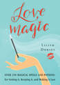 Love Magic: Over 250 Magical Spells and Potions for Getting it, Keeping it, and Making it Last