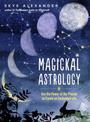 Magickal Astrology: Use the Power of the Planets to Create an Enchanted Life