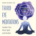 Third Eye Meditations: Awaken Your Mind, Spirit, and Intuition