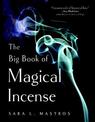 The Big Book of Magical Incense: A Complete Guide to Over 50 Ingredients and 60 Tried-and-True Recipes with Advice on How to Cre