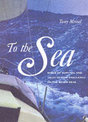 To the Sea: Sagas of Survival and Tales of Epic Challenges on the Seven Seas