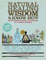 Natural Healing Wisdom & Know How: Useful Practices, Recipes, and Formulas for a Lifetime of Health