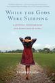 While the Gods Were Sleeping: A Journey Through Love and Rebellion in Nepal